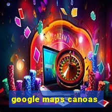 google maps canoas